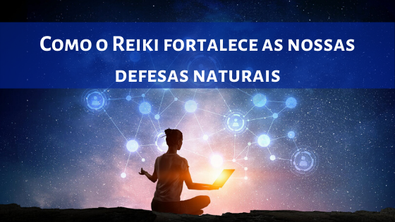 Como o Reiki fortalece as nossas defesas naturais